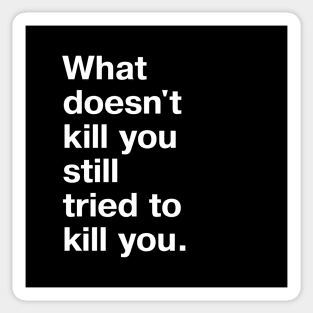 What doesn't kill you still tried to kill you. Sticker